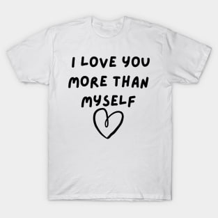 I Love You More Than Myself. Funny Valentines Day Saying. T-Shirt